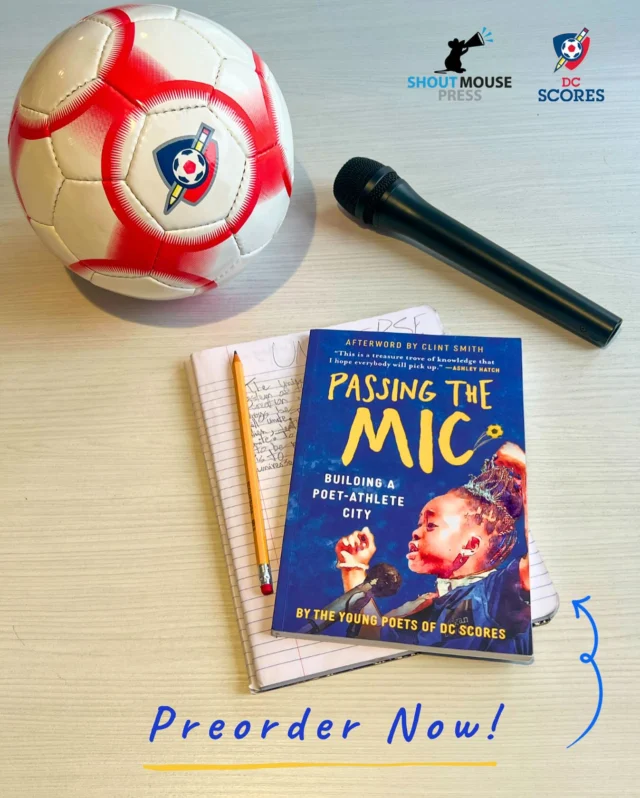 We’re excited to announce the launch of Passing The Mic: Building a Poet-Athlete City! 📘🔥

A collaboration between @dc_scores and @shoutmousepress, the anthology represents thirty years of poetry from the poet-athletes of DC SCORES. For the last three decades, through soccer, poetry, and service, these young people have made their marks on history, claimed their power, and brought to bear their visions for improving this city’s future. This book honors their pain, celebrates their joy, and crystallizes the many ways in which they grew, both on the field and on the page.

Afterword by poet, activist, avid soccer player, and DC SCORES and Shout Mouse Press board member @clintsmithiii.

On sale May 21. Preorder your copy today at the link 🔗 in bio to secure your new favorite summer read! 😎